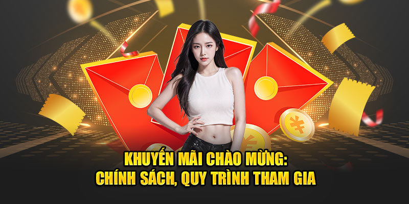 Khuyến mãi mãi chào mừng, chính sách, quy trình tham gia Khuyến mãi mãi chào mừng, chính sách, quy trình tham gia